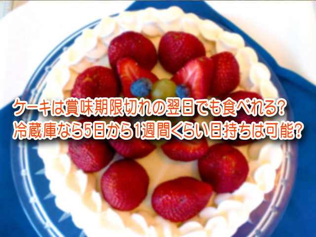 ケーキは賞味期限切れの翌日でも食べれる 冷蔵庫なら5日から1週間くらい日持ちは可能 横浜独女のつれづれブログ